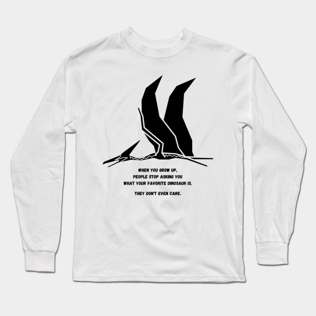 Autism Memes Favorite Dinosaur When You Grow Up People Stop Asking You What Your Favorite Dinosaur Is, They Don't Even Care Pterodactyl Dinosaur Autistic Skills Autistic Interests Autistic Allistic Differences Long Sleeve T-Shirt by nathalieaynie